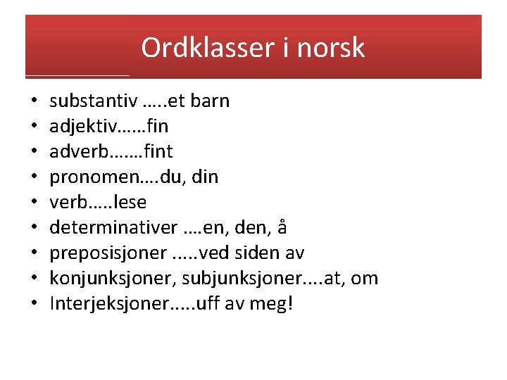 Ordklasser i norsk • • • substantiv …. . et barn adjektiv……fin adverb……. fint