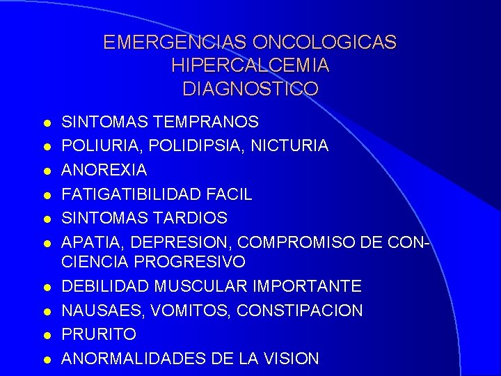 EMERGENCIAS ONCOLOGICAS HIPERCALCEMIA DIAGNOSTICO l l l l l SINTOMAS TEMPRANOS POLIURIA, POLIDIPSIA, NICTURIA