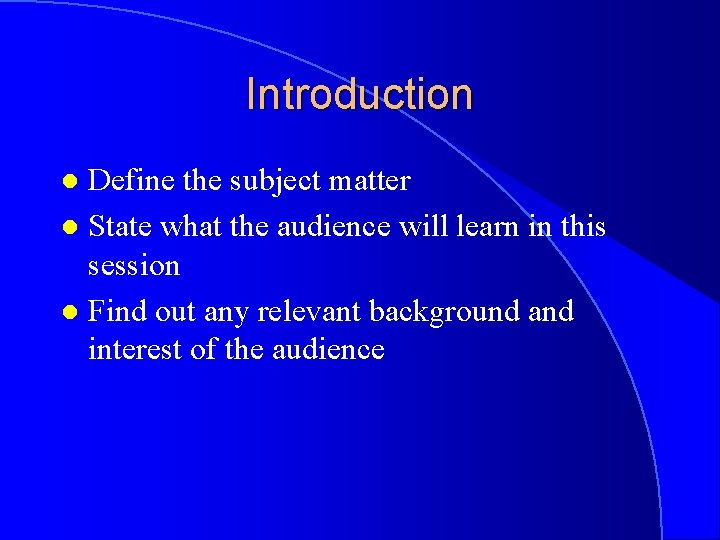 Introduction Define the subject matter l State what the audience will learn in this