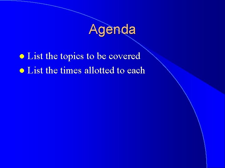 Agenda List the topics to be covered l List the times allotted to each