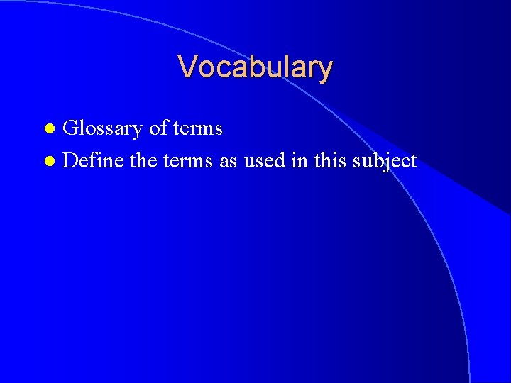 Vocabulary Glossary of terms l Define the terms as used in this subject l