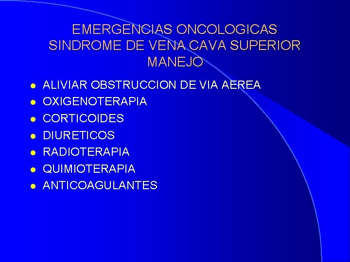 EMERGENCIAS ONCOLOGICAS SINDROME DE VENA CAVA SUPERIOR MANEJO l l l l ALIVIAR OBSTRUCCION