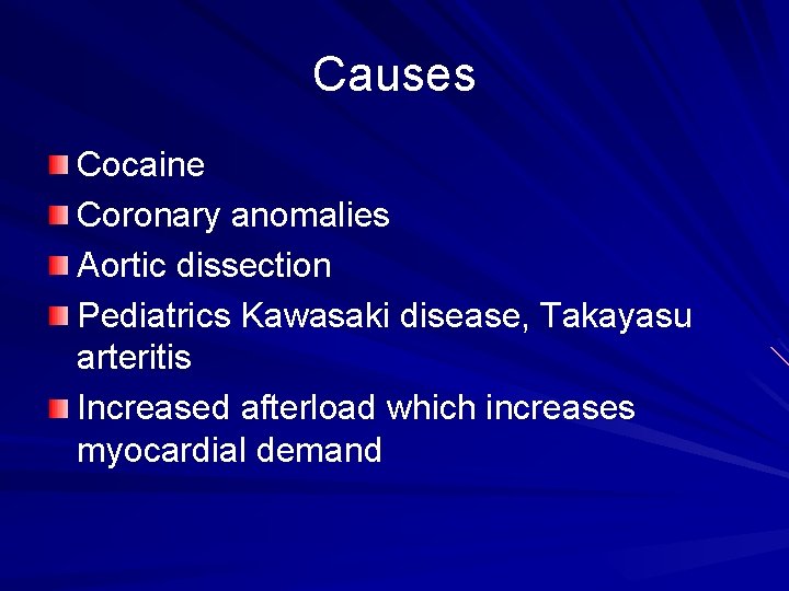 Causes Cocaine Coronary anomalies Aortic dissection Pediatrics Kawasaki disease, Takayasu arteritis Increased afterload which