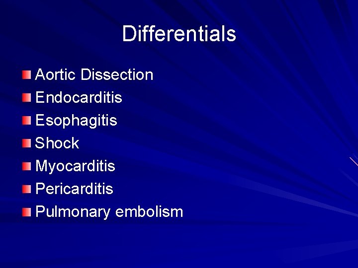 Differentials Aortic Dissection Endocarditis Esophagitis Shock Myocarditis Pericarditis Pulmonary embolism 