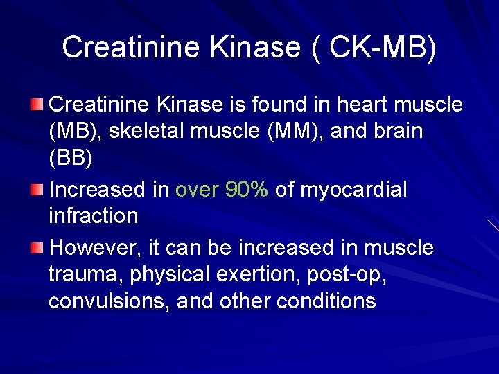 Creatinine Kinase ( CK-MB) Creatinine Kinase is found in heart muscle (MB), skeletal muscle