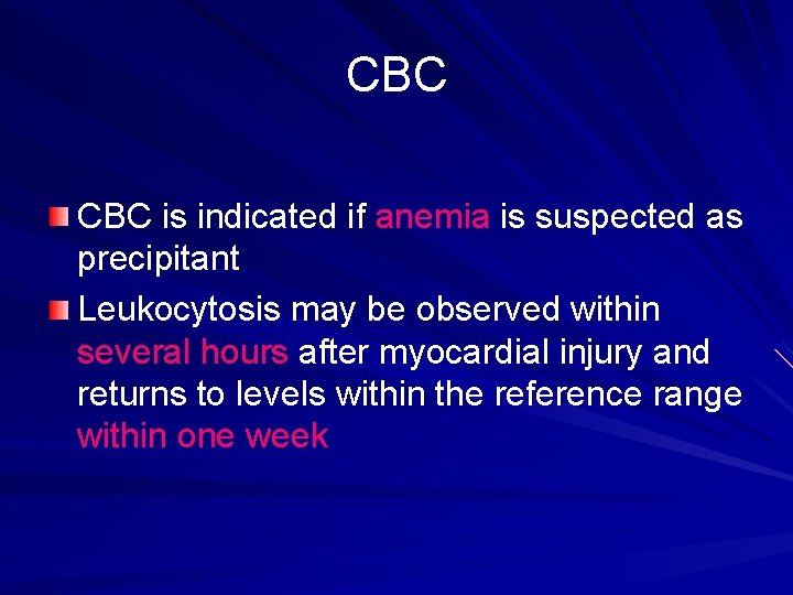 CBC is indicated if anemia is suspected as precipitant Leukocytosis may be observed within
