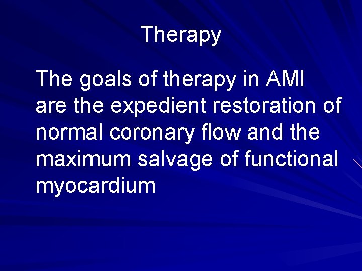 Therapy The goals of therapy in AMI are the expedient restoration of normal coronary