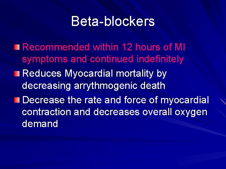 Beta-blockers Recommended within 12 hours of MI symptoms and continued indefinitely Reduces Myocardial mortality