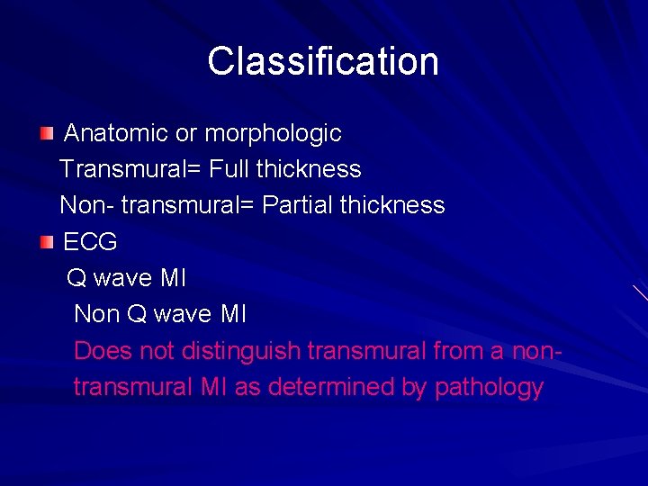 Classification Anatomic or morphologic Transmural= Full thickness Non- transmural= Partial thickness ECG Q wave