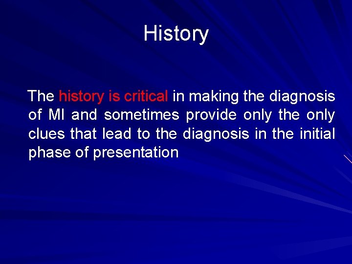 History The history is critical in making the diagnosis of MI and sometimes provide