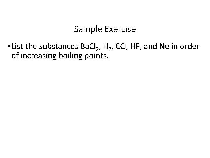 Sample Exercise • List the substances Ba. Cl 2, H 2, CO, HF, and