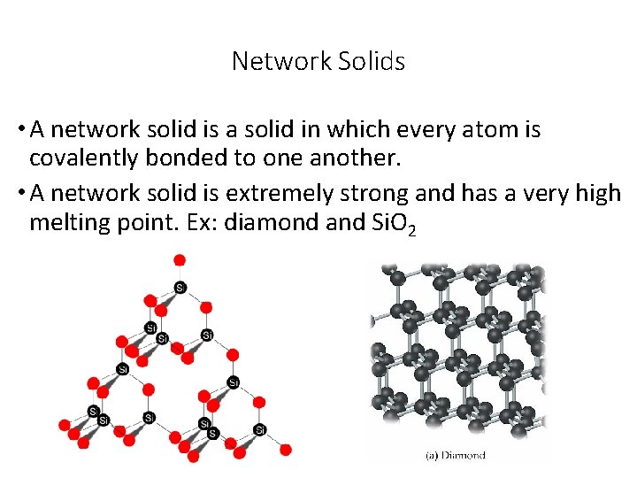 Network Solids • A network solid is a solid in which every atom is