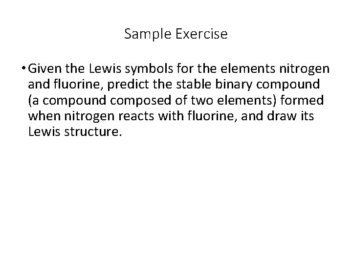 Sample Exercise • Given the Lewis symbols for the elements nitrogen and fluorine, predict