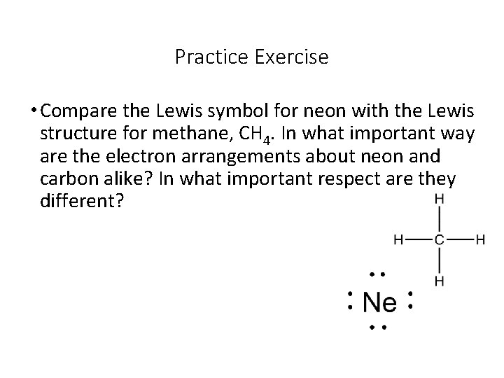 Practice Exercise • Compare the Lewis symbol for neon with the Lewis structure for