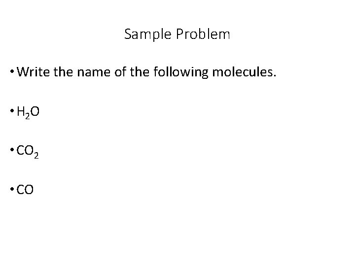 Sample Problem • Write the name of the following molecules. • H 2 O