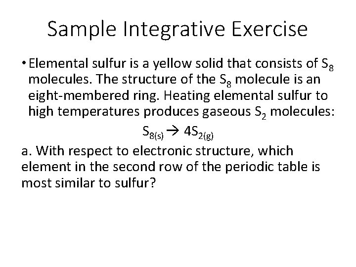 Sample Integrative Exercise • Elemental sulfur is a yellow solid that consists of S