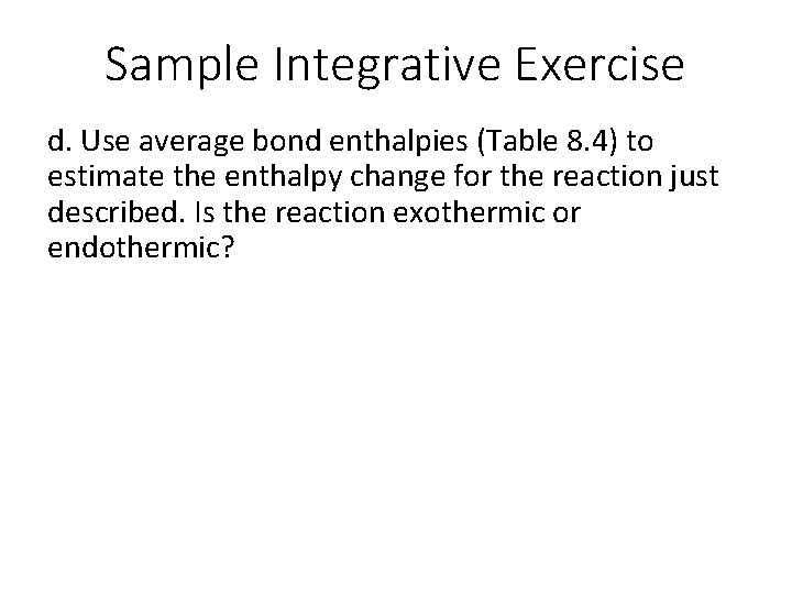 Sample Integrative Exercise d. Use average bond enthalpies (Table 8. 4) to estimate the