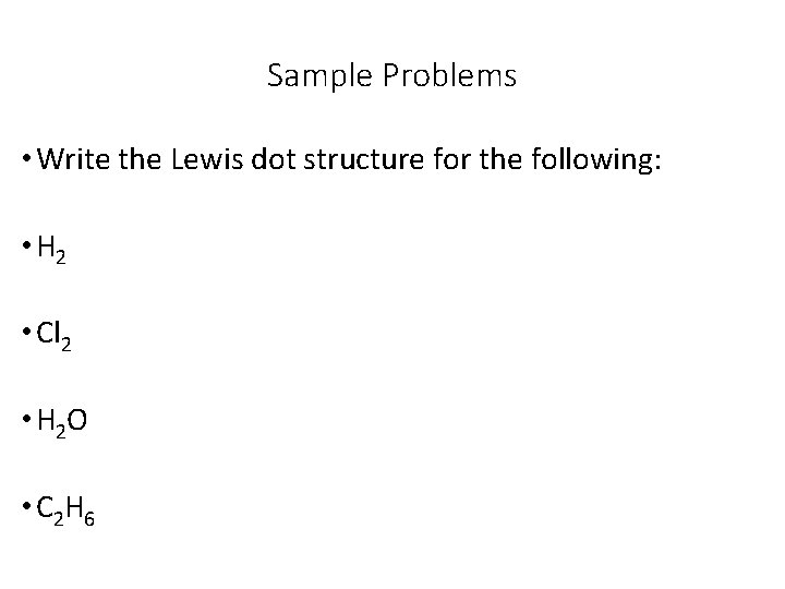 Sample Problems • Write the Lewis dot structure for the following: • H 2