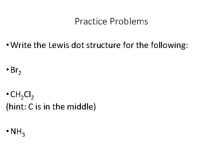 Practice Problems • Write the Lewis dot structure for the following: • Br 2
