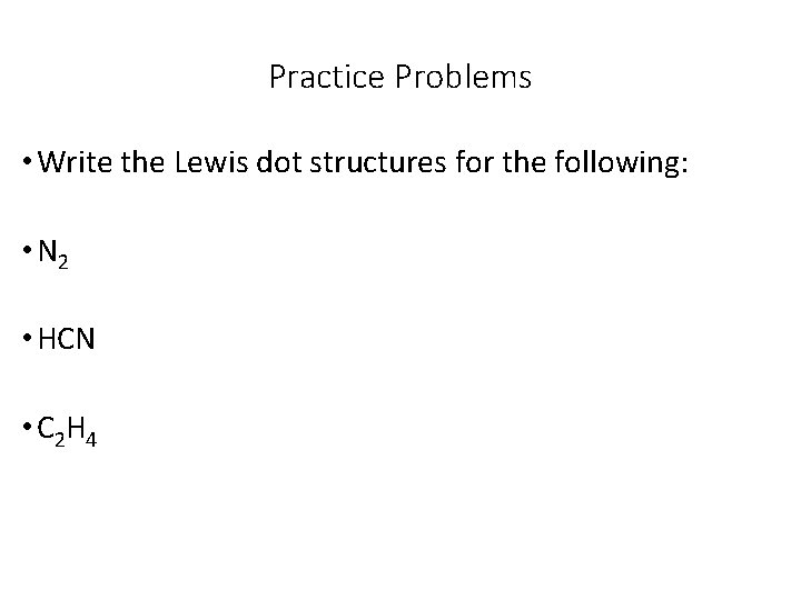Practice Problems • Write the Lewis dot structures for the following: • N 2