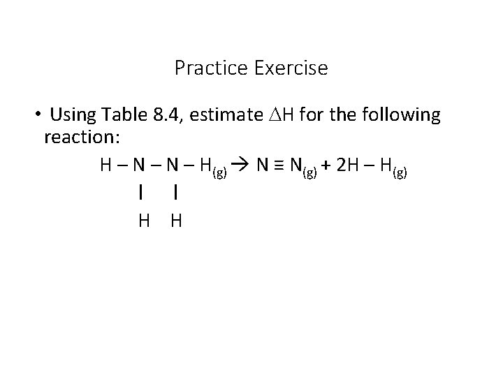 Practice Exercise • Using Table 8. 4, estimate DH for the following reaction: H
