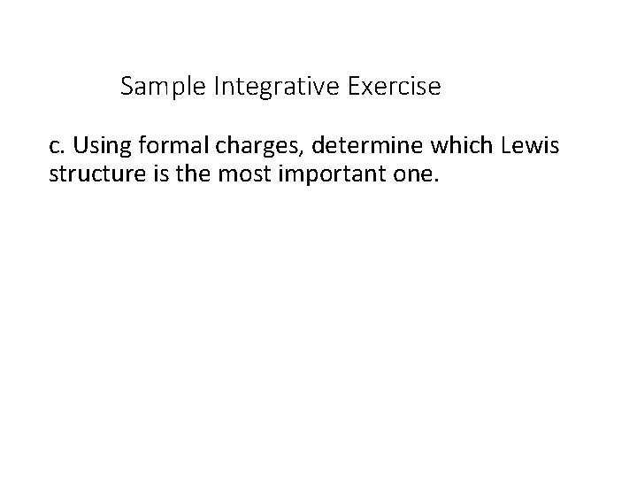 Sample Integrative Exercise c. Using formal charges, determine which Lewis structure is the most