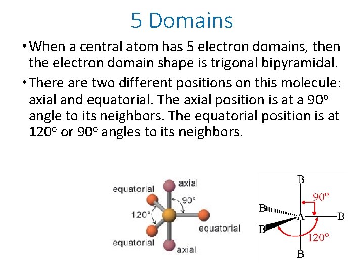 5 Domains • When a central atom has 5 electron domains, then the electron