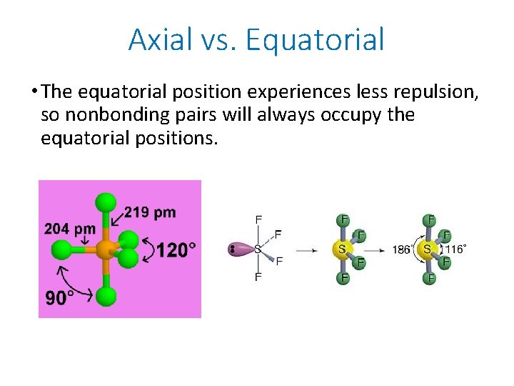 Axial vs. Equatorial • The equatorial position experiences less repulsion, so nonbonding pairs will