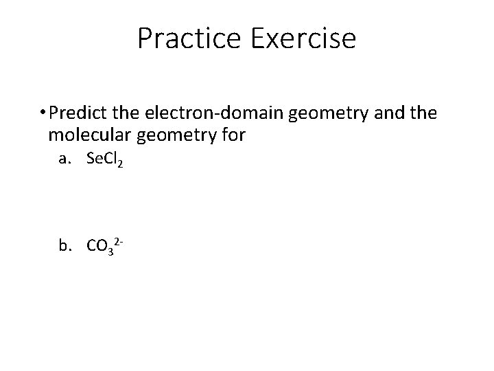 Practice Exercise • Predict the electron-domain geometry and the molecular geometry for a. Se.