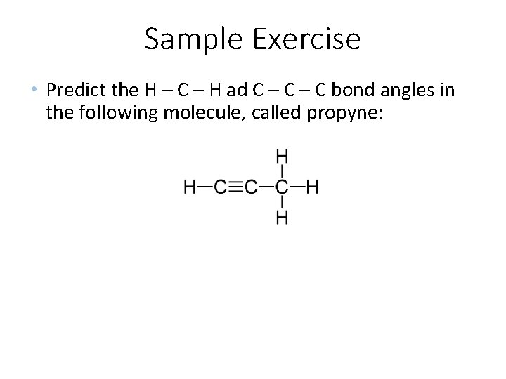 Sample Exercise • Predict the H – C – H ad C – C