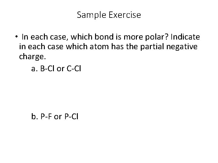 Sample Exercise • In each case, which bond is more polar? Indicate in each