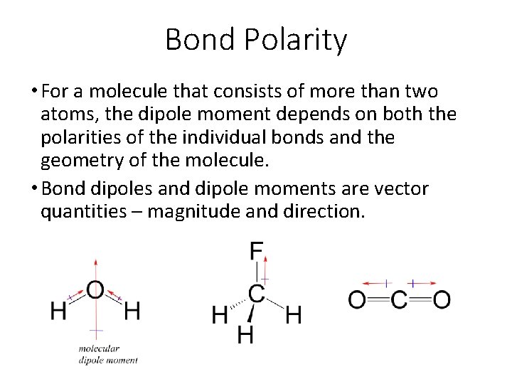 Bond Polarity • For a molecule that consists of more than two atoms, the
