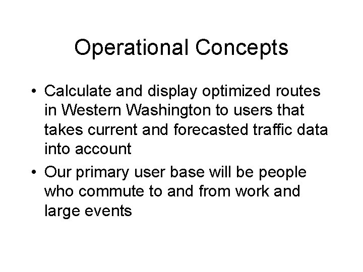 Operational Concepts • Calculate and display optimized routes in Western Washington to users that