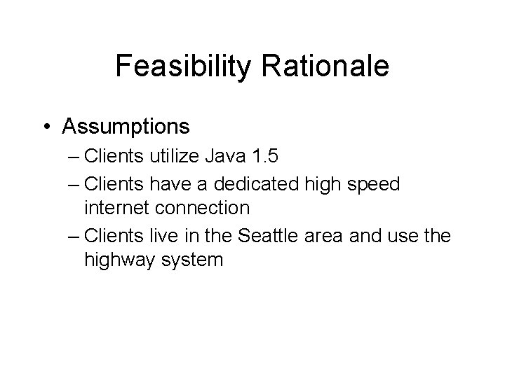 Feasibility Rationale • Assumptions – Clients utilize Java 1. 5 – Clients have a