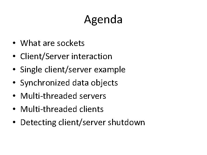 Agenda • • What are sockets Client/Server interaction Single client/server example Synchronized data objects