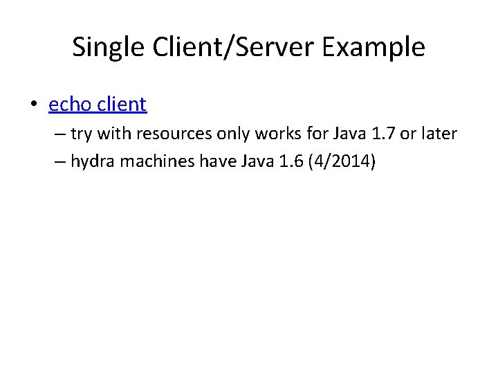 Single Client/Server Example • echo client – try with resources only works for Java