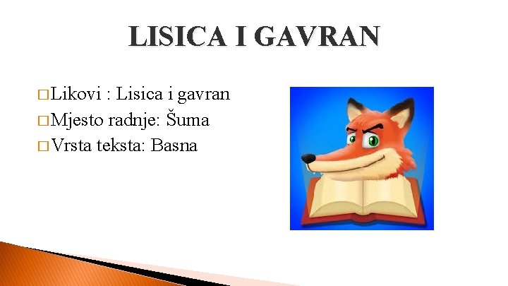LISICA I GAVRAN � Likovi : Lisica i gavran � Mjesto radnje: Šuma �
