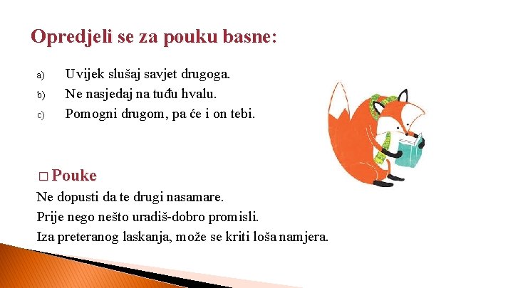 Opredjeli se za pouku basne: a) b) c) Uvijek slušaj savjet drugoga. Ne nasjedaj