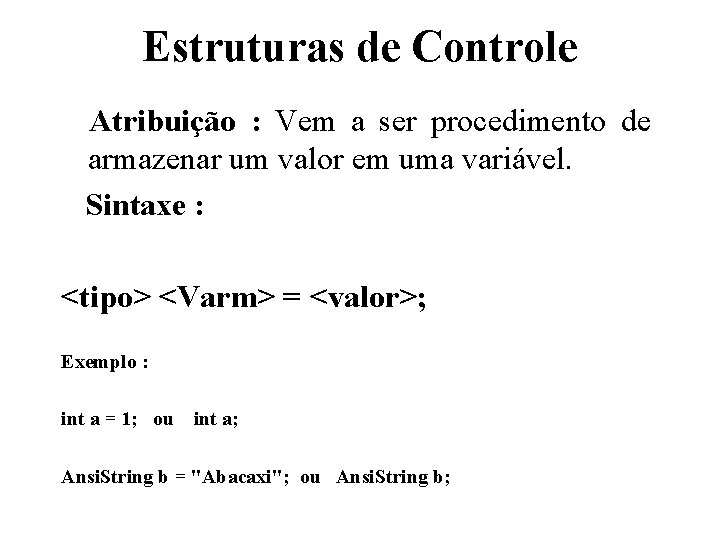 Estruturas de Controle Atribuição : Vem a ser procedimento de armazenar um valor em