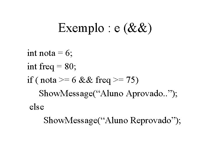 Exemplo : e (&&) int nota = 6; int freq = 80; if (
