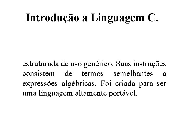 Introdução a Linguagem C. estruturada de uso genérico. Suas instruções consistem de termos semelhantes