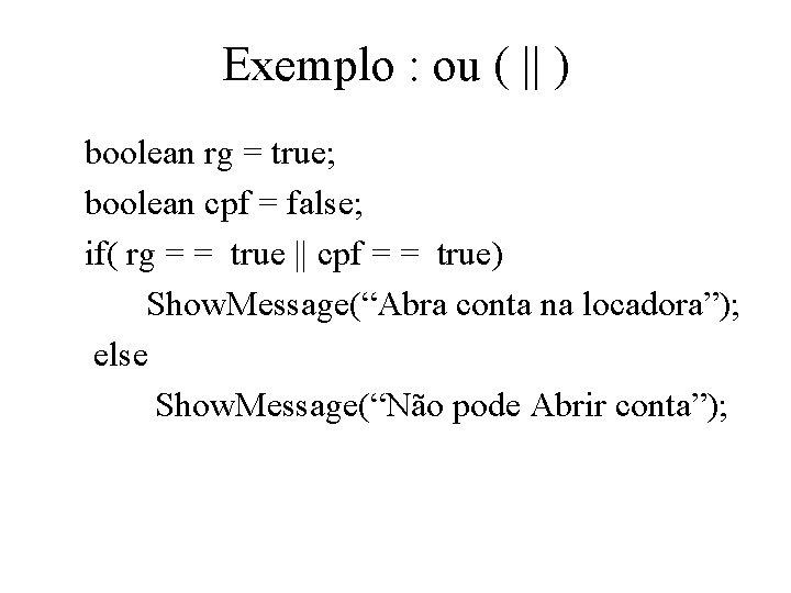 Exemplo : ou ( || ) boolean rg = true; boolean cpf = false;