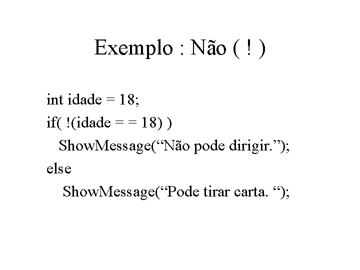 Exemplo : Não ( ! ) int idade = 18; if( !(idade = =