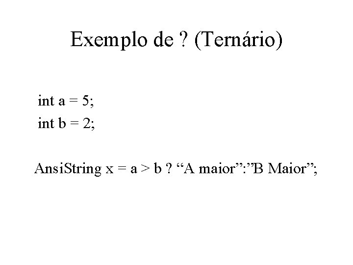 Exemplo de ? (Ternário) int a = 5; int b = 2; Ansi. String