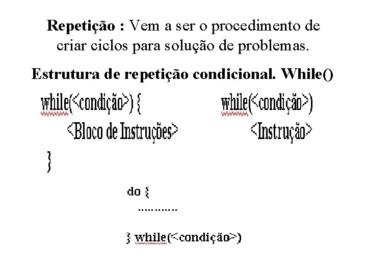 Repetição : Vem a ser o procedimento de criar ciclos para solução de problemas.