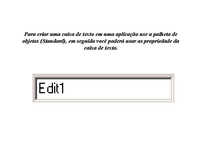 Para criar uma caixa de texto em uma aplicação use a palheta de objetos