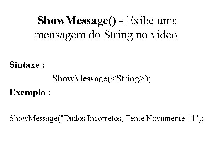 Show. Message() - Exibe uma mensagem do String no video. Sintaxe : Show. Message(<String>);