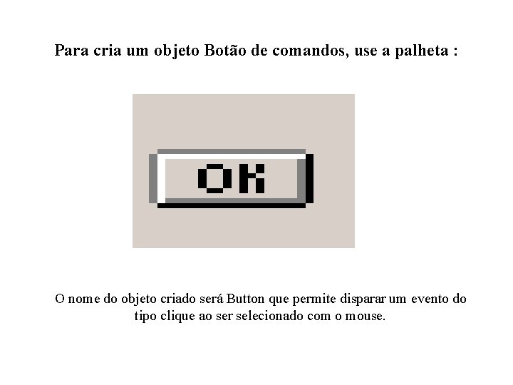 Para cria um objeto Botão de comandos, use a palheta : O nome do