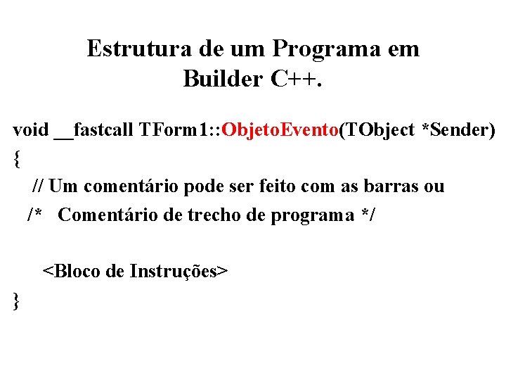 Estrutura de um Programa em Builder C++. void __fastcall TForm 1: : Objeto. Evento(TObject