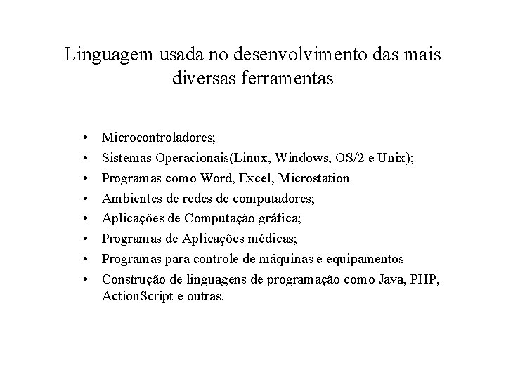 Linguagem usada no desenvolvimento das mais diversas ferramentas • • Microcontroladores; Sistemas Operacionais(Linux, Windows,